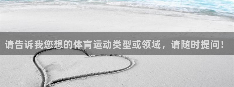 凯发官方正版app官网：请告诉我您想的体育运动类型或