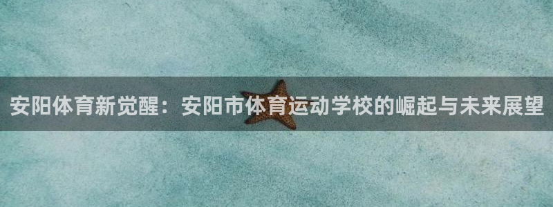 凯发官网下载招商电话号码：安阳体育新觉醒：安阳市体育运动学校